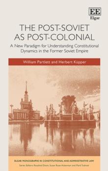 Post-Soviet as Post-Colonial : A New Paradigm for Understanding Constitutional Dynamics in the Former Soviet Empire