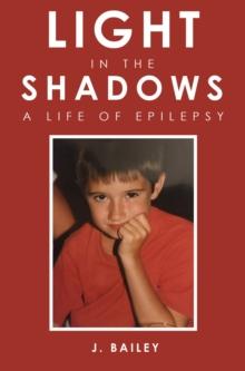 Light in the Shadows : A Life of Epilepsy