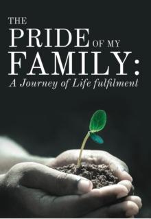 The Pride of My Family : A Journey of Life Fulfilment From Mustard Seed to a Huge Iroko Tree