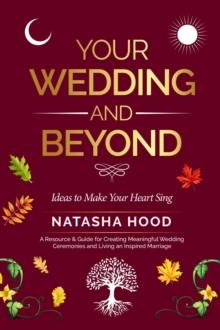 Your Wedding and Beyond : Ideas to Make Your Heart Sing