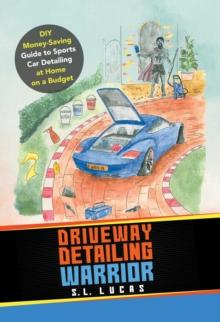 Driveway Detailing Warrior : DIY Money-Saving Guide to Sports Car Detailing at Home on a Budget