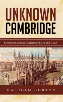 Unknown Cambridge : Secret Stories from Cambridge Town and Gown