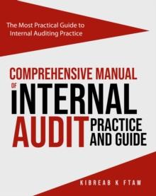 Comprehensive Manual of Internal Audit Practice and Guide : The Most Practical Guide to Internal Auditing Practice