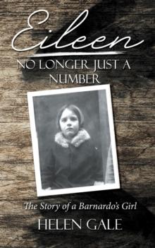 Eileen - No Longer Just A Number : The Story Of A Barnardo's Girl