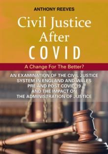 Civil Justice After Covid: A Change For The Better? : An Examination of the Civil Justice System in England and Wales pre and post COVID-19 and the impact on the administration of justice.