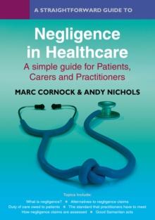 A Straightforward Guide to Negligence in Healthcare : A Simple Guide for Patients, carers and Practitioners