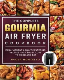 The Complete Gourmia Air Fryer Cookbook : Easy, Vibrant & Mouthwatering Recipes that You'll Love to Cook and Eat