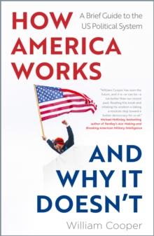 How America Works and Why It Doesnt : A Brief Guide to the US Political System