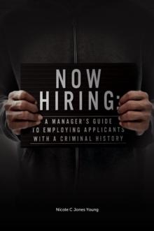 Now Hiring : A Manager's Guide to Employing Applicants with a Criminal History