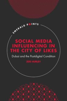 Social Media Influencing in The City of Likes : Dubai and the Postdigital Condition