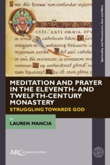 Meditation and Prayer in the Eleventh- and Twelfth-Century Monastery : Struggling towards God