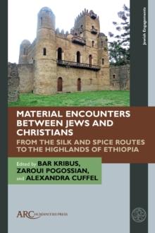 Material Encounters between Jews and Christians : From the Silk and Spice Routes to the Highlands of Ethiopia