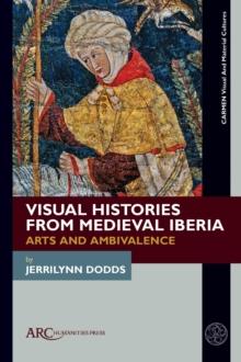 Visual Histories from Medieval Iberia : Arts and Ambivalence