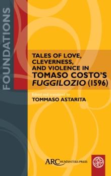 Tales of Love, Cleverness, and Violence in Tomaso Costo's "Fuggilozio" (1596) : Translated into English