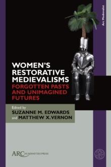 Women's Restorative Medievalisms : Forgotten Pasts and Unimagined Futures