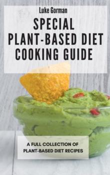 Special Plant-Based Diet Cooking Guide : A Full Collection of Plant-Based Diet Recipes