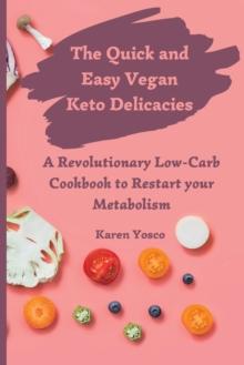 The Quick and Easy Vegan Keto Delicacies : A Revolutionary Low-Carb Cookbook to Restart your Metabolism