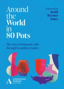 Around the World in 80 Pots : The story of humanity told through beautiful ceramics