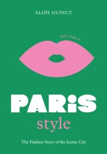 The Little Book of Paris Style : The fashion story of the iconic city