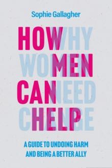 How Men Can Help : A Guide to Creating True Equality