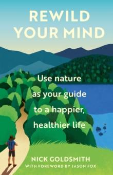 Rewild Your Mind : Use nature as your guide to a happier, healthier life