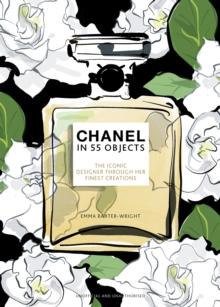 Chanel in 55 Objects : The Iconic Designer Through Her Finest Creations