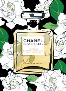 Chanel in 55 Objects : The Iconic Designer Through Her Finest Creations