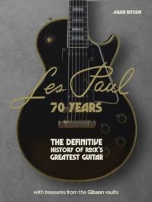 Les Paul - 70 Years : The definitive history of rock's greatest guitar