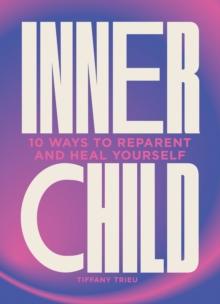 Inner Child : 10 ways to reparent and heal yourself