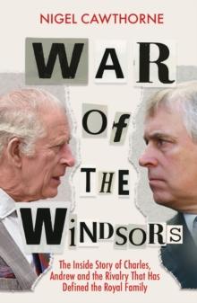 War of the Windsors : The Inside Story of Charles, Andrew and the Rivalry That Has Defined the Royal Family