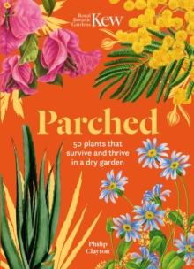 Kew - Parched : 50 plants that thrive and survive in a dry garden