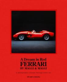 A Dream in Red - Ferrari by Maggi & Maggi : A photographic journey through the finest cars ever made