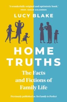 Home Truths : The Facts and Fictions of Family Life