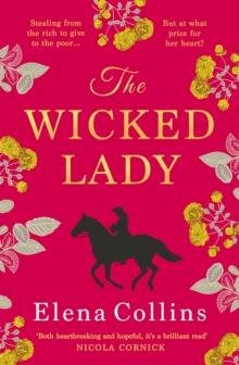 The Wicked Lady : the BRAND NEW utterly spellbinding novel from Elena Collins, based on the TRUE STORY of a female highwayman for 2024