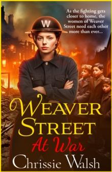 Weaver Street at War : the BRAND NEW gripping wartime saga series from Chrissie Walsh for 2024