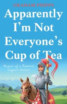 Apparently I'm Not Everyone's Cup of Tea : Memoir of a Bemused Support Worker