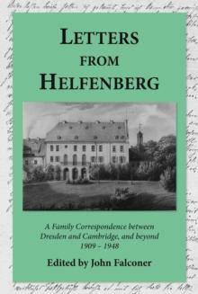 Letters from Helfenberg : A Family Correspondence between Dresden and Cambridge, and beyond, 1909 - 1948