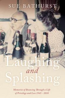 Laughing and Splashing : Memories of Bouncing Through a Life of Privilege and Loss 1945 - 2010