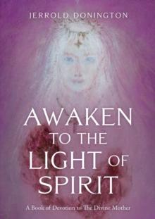 Awaken to the Light of Spirit : A Book of Devotion to The Divine Mother