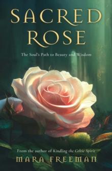 Sacred Rose : The Soul's Path to Beauty and Wisdom