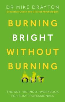 Burning Bright Without Burning Out : The anti-burnout workbook for busy professionals