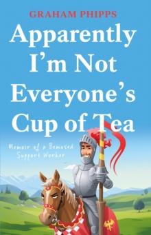 Apparently Im Not Everyones Cup of Tea : Memoir of a Bemused Support Worker