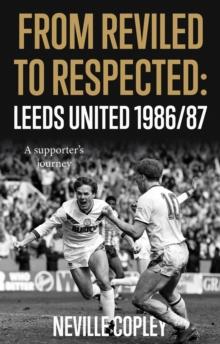 From Reviled to Respected : Leeds United 1986/87, a supporter's journey.