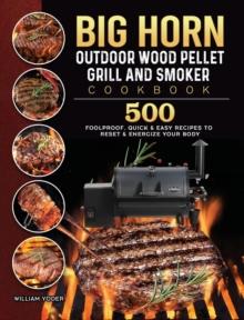 BIG HORN OUTDOOR Wood Pellet Grill & Smoker Cookbook : 500 Foolproof, Quick & Easy Recipes to Reset & Energize Your Body