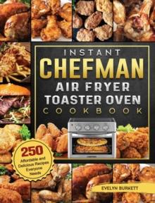 Instant Chefman Air Fryer Toaster Oven Cookbook : 250 Affordable and Delicious Recipes Everyone Needs