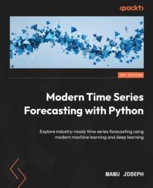 Modern Time Series Forecasting with Python : Explore industry-ready time series forecasting using modern machine learning and deep learning