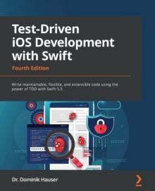 Test-Driven iOS Development with Swift : Write maintainable, flexible, and extensible code using the power of TDD with Swift 5.5