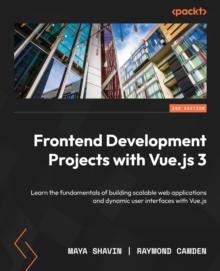 Frontend Development Projects with Vue.js 3 : Learn the fundamentals of building scalable web applications and dynamic user interfaces with Vue.js