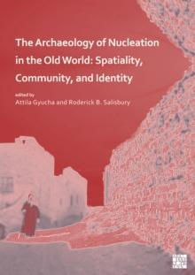 The Archaeology of Nucleation in the Old World : Spatiality, Community, and Identity