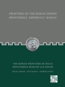 Frontiers Of The Roman Empire: The Roman Frontiers Of Dacia : Frontierele Imperiului Roman: Frontierele Romane Ale Daciei